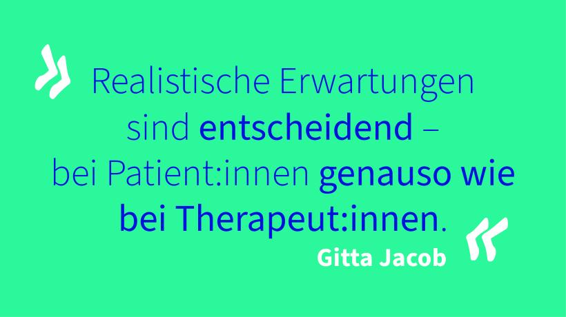 Zitat von Gitta Jacob "Realistische Erwartungen sind entscheidend - bei Patient:innen genauso wie bei Therapeut:innen."